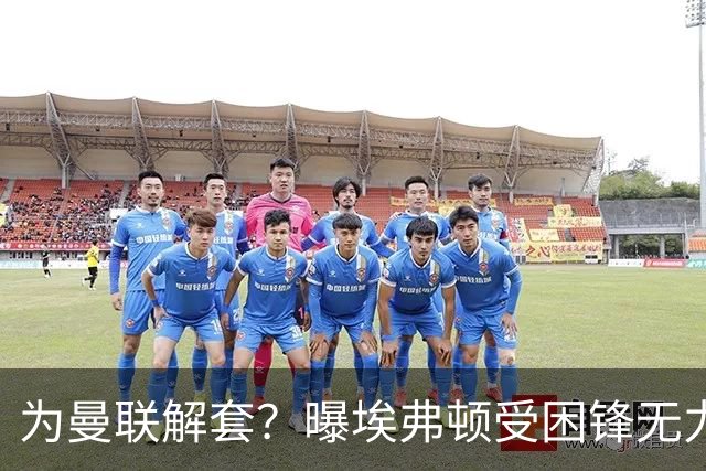 为曼联解套？曝埃弗顿受困锋无力 冬窗有意求购拉什福德