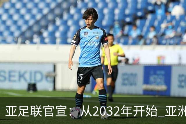 亚足联官宣：从2032年开始 亚洲杯由奇数年改为偶数年举办