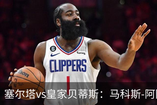 塞尔塔vs皇家贝蒂斯：马科斯-阿隆索、莫里巴首发，安东尼、伊斯科出战