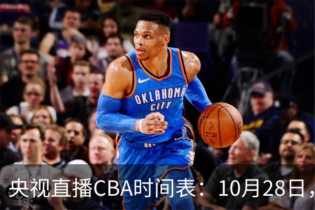 央视直播CBA时间表：10月28日，CCTV5+直播深圳VS山西