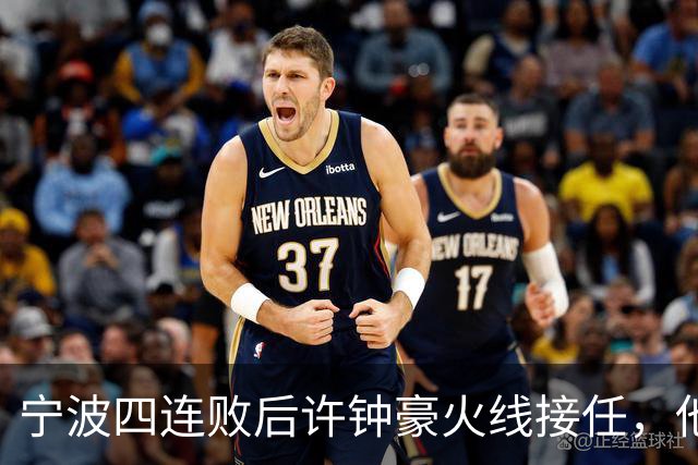 宁波四连败后许钟豪火线接任，他能带领球队走出低谷吗？