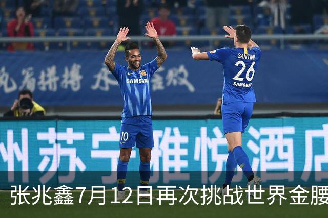 张兆鑫7月12日再次挑战世界金腰带 对手奥运银牌