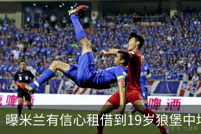 曝米兰有信心租借到19岁狼堡中场 买断费1150万