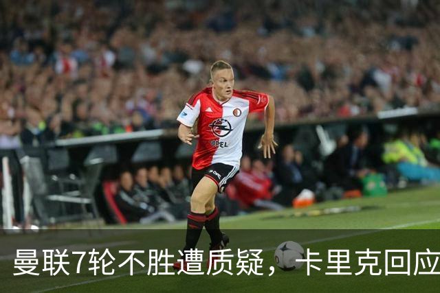 曼联7轮不胜遭质疑，卡里克回应：努力不等于跑动