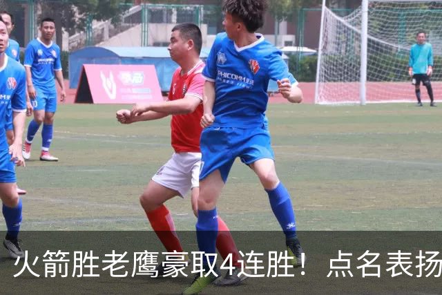 火箭胜老鹰豪取4连胜！点名表扬2人：双核51分+1人奇兵，乌帅开窍