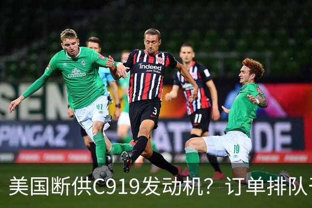美国断供C919发动机？订单排队干着急，国产"心脏"必须得争口气！