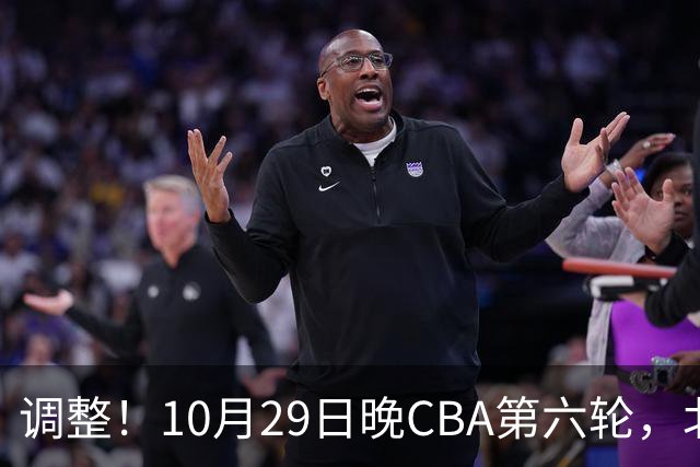 调整！10月29日晚CBA第六轮，北京首钢客场挑战青岛，别等错频道