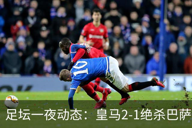 足坛一夜动态：皇马2-1绝杀巴萨！曼联0-3 U16国足0-1