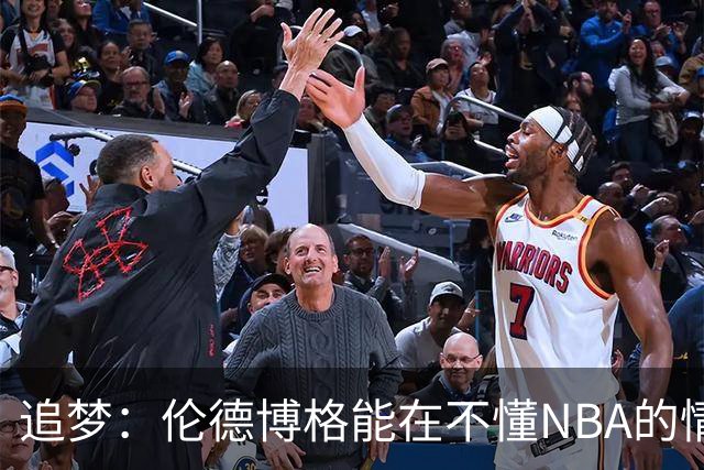 追梦：伦德博格能在不懂NBA的情况下打出表现 他很特别