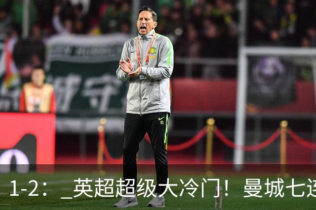 1-2： 英超超级大冷门！曼城七连胜惨遭终结，不败金身彻底告破了
