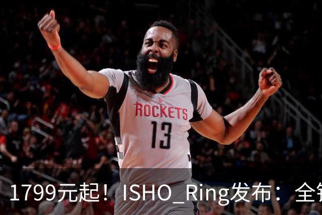 1799元起！ISHO Ring发布：全钛金属机身与百级防水