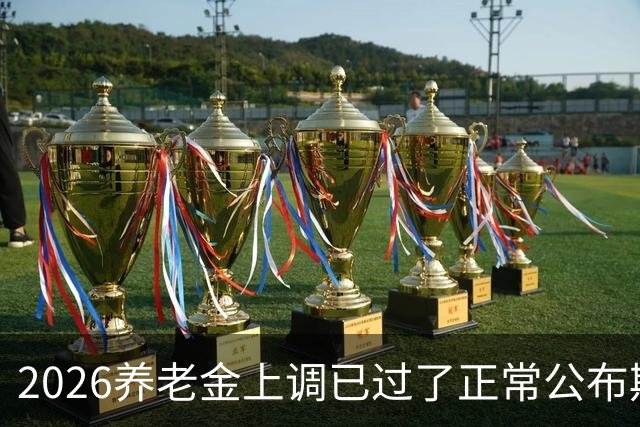 2026养老金上调已过了正常公布期，但老百姓对它没了以往的期待