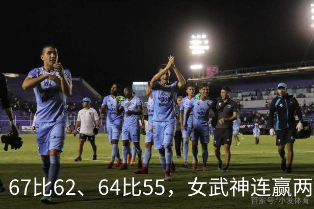 67比62、64比55，女武神连赢两场3比2反超